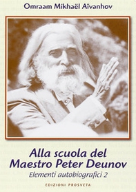Allo scuola del maestro Peter Deunov. Elementi autobiografici 2 - Librerie.coop