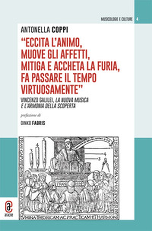 «Eccita l'animo, muove gli affetti, mitiga e accheta la furia, fa passare il tempo virtuosamente». Vincenzo Galilei, la nuova musica e l'armonia della scoperta - Librerie.coop