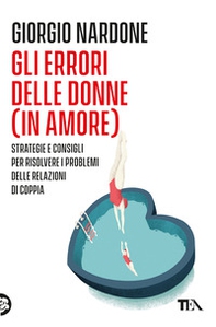 Gli errori delle donne (in amore). Strategie e consigli per risolvere i problemi delle relazioni di coppia - Librerie.coop