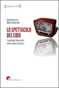 Lo spettacolo del cibo. I cooking show nella televisione italiana - Librerie.coop Lo spettacolo del cibo. I cooking show nella televisione italiana - Librerie.coop