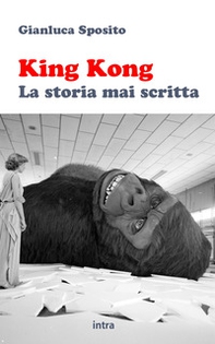 King Kong. La storia mai scritta - Librerie.coop