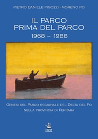 Il parco prima del parco 1968-1988. Genesi del Parco Regionale del Delta del Po nella Provincia di Ferrara - Librerie.coop