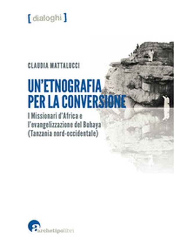 Un'etnografia per la conversione. I missionari d'Africa e l'evangelizzazione del Buhaya (Tanzania nord-occidentale) - Librerie.coop Un'etnografia per la conversione. I missionari d'Africa e l'evangelizzazione del Buhaya (Tanzania nord-occidentale) - Librerie.coop