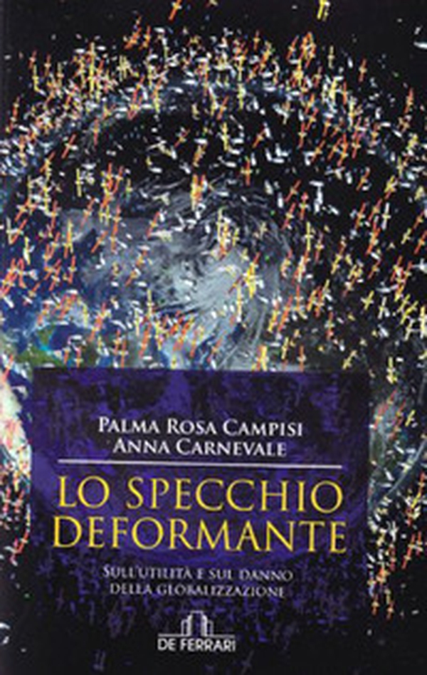 Lo specchio deformante. Sull'utilità e sul danno della globalizzazione - Librerie.coop Lo specchio deformante. Sull'utilità e sul danno della globalizzazione - Librerie.coop