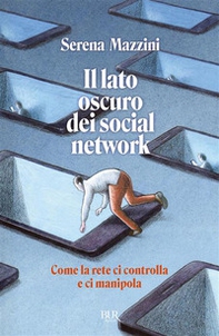 Il lato oscuro dei social network. Come la rete ci controlla e ci manipola - Librerie.coop