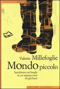 Mondo piccolo. Spedizione nei luoghi in cui appena entri sei già fuori - Librerie.coop