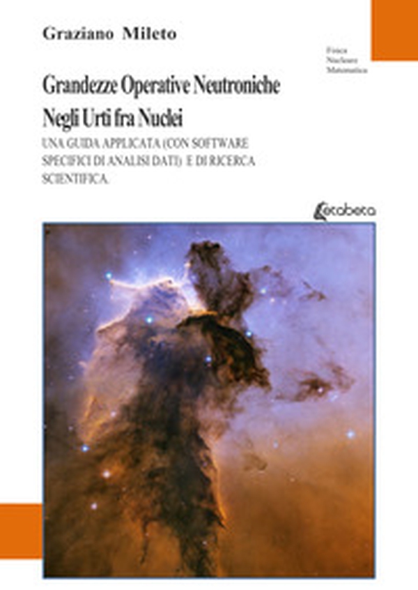 Grandezze operative neutroniche negli urti fra nuclei. Una guida applicata (con software specifici di analisi dati) e di ricerca scientifica - Librerie.coop Grandezze operative neutroniche negli urti fra nuclei. Una guida applicata (con software specifici di analisi dati) e di ricerca scientifica - Librerie.coop