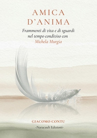 Amica d'anima. Frammenti di vita e di sguardi nel tempo condiviso con Michela Murgia - Librerie.coop