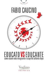 Educato vs educante. Come essere nato insegnante e scoprirlo soltanto dopo - Librerie.coop
