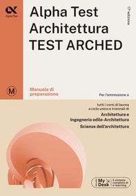 Alpha Test. Architettura. Test arched. Manuale di preparazione. Per l'ammissione a tutti i corsi di laurea in Architettura e Ingegneria Edile-Architettura, Scienze dell'architettura. Ediz. MyDesk - Librerie.coop