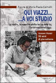 Qui Viazzi... a voi studio. La radio, la nascita della terza rete TV, l'informazione oggi - Librerie.coop