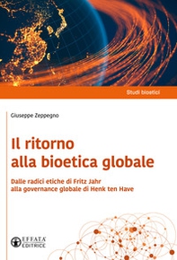 Il ritorno alla bioetica globale. Dalle radici etiche di Fritz Jahr alla governance globale di Henk ten Have - Librerie.coop