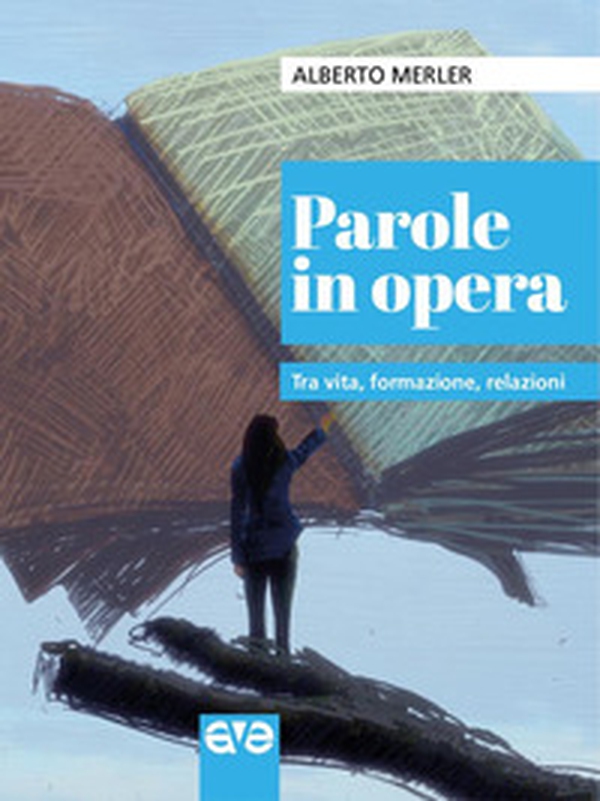 Parole in opera. Tra vita, formazione, relazioni - Librerie.coop Parole in opera. Tra vita, formazione, relazioni - Librerie.coop