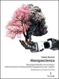 Mangascienza. Messaggi filosofici ed ecologici nell'animazione fantascientifica giapponese per ragazzi - Librerie.coop
