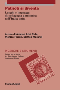 Patrioti si diventa. Luoghi e linguaggi di pedagogia patriottica nell'Italia unita - Librerie.coop