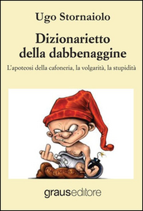 Dizionarietto della dabbenaggine. L'apoteosi della cafoneria, la volgarità, la stupidità - Librerie.coop Dizionarietto della dabbenaggine. L'apoteosi della cafoneria, la volgarità, la stupidità - Librerie.coop
