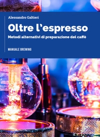 Oltre l'espresso. Metodi alternativi di preparazione del caffè - Librerie.coop