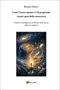 Come l'essere umano e l'IA progettano i nuovi spazi della conoscenza. Umano e Intelligenza Artificiale nella nuova alleanza cognitiva - Librerie.coop