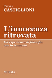 L'innocenza ritrovata. Un'esperienza di filosofia con la terza età - Librerie.coop