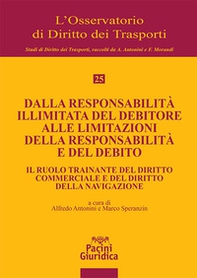 Dalla responsabilità illimitata del debitore alle limitazioni della responsabilità e del debito. Il ruolo trainante del diritto commerciale e del diritto della navigazione - Librerie.coop