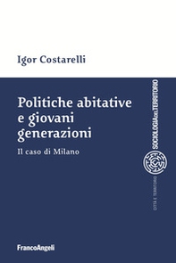 Politiche abitative e giovani generazioni. Il caso di Milano - Librerie.coop Politiche abitative e giovani generazioni. Il caso di Milano - Librerie.coop