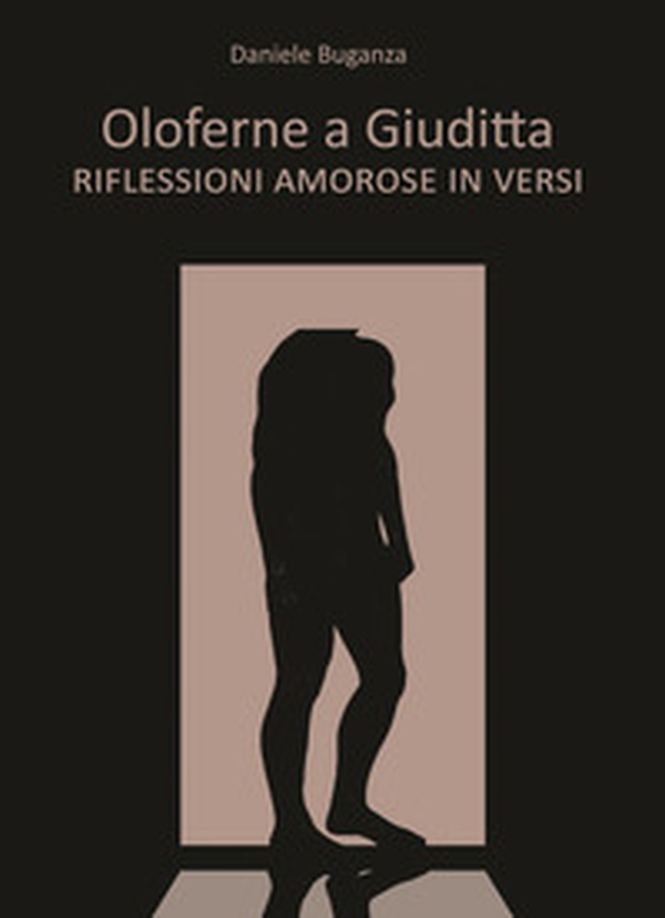 Oloferne a Giuditta. Riflessioni amorose in versi - Librerie.coop Oloferne a Giuditta. Riflessioni amorose in versi - Librerie.coop