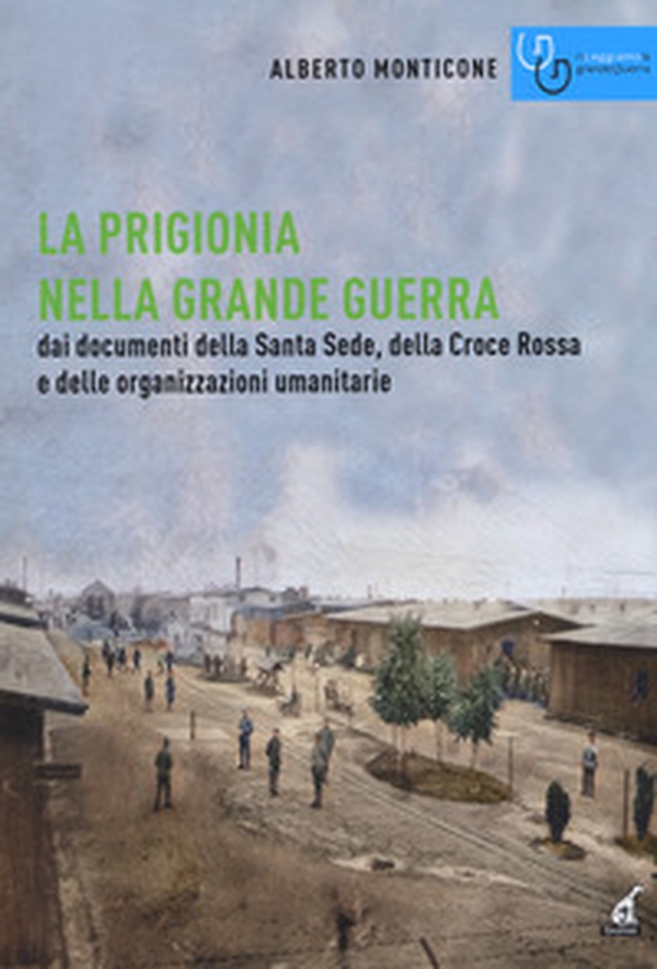 La prigionia nella grande guerra. Dai documenti della Santa Sede, della Croce Rossa e delle organizzazioni umanitarie - Librerie.coop La prigionia nella grande guerra. Dai documenti della Santa Sede, della Croce Rossa e delle organizzazioni umanitarie - Librerie.coop