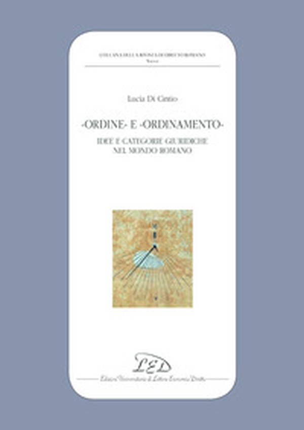 «Ordine» e «ordinamento». Idee e categorie giuridiche nel mondo romano - Librerie.coop «Ordine» e «ordinamento». Idee e categorie giuridiche nel mondo romano - Librerie.coop
