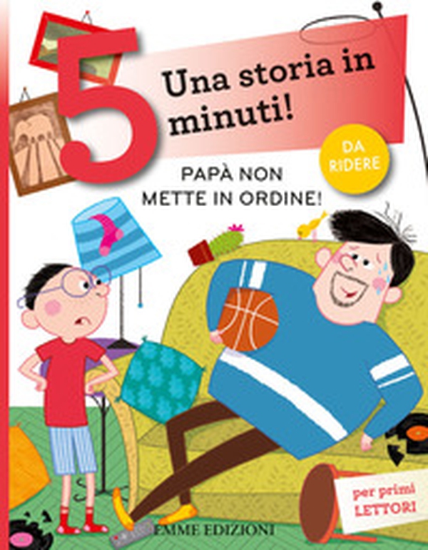 Papà non mette in ordine! Una storia in 5 minuti! - Librerie.coop Papà non mette in ordine! Una storia in 5 minuti! - Librerie.coop