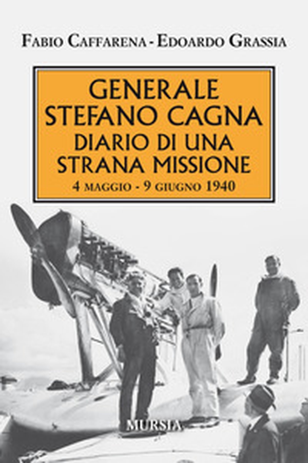 Generale Stefano Cagna. Diario di una strana missione 4 maggio-9 giugno 1940 - Librerie.coop Generale Stefano Cagna. Diario di una strana missione 4 maggio-9 giugno 1940 - Librerie.coop