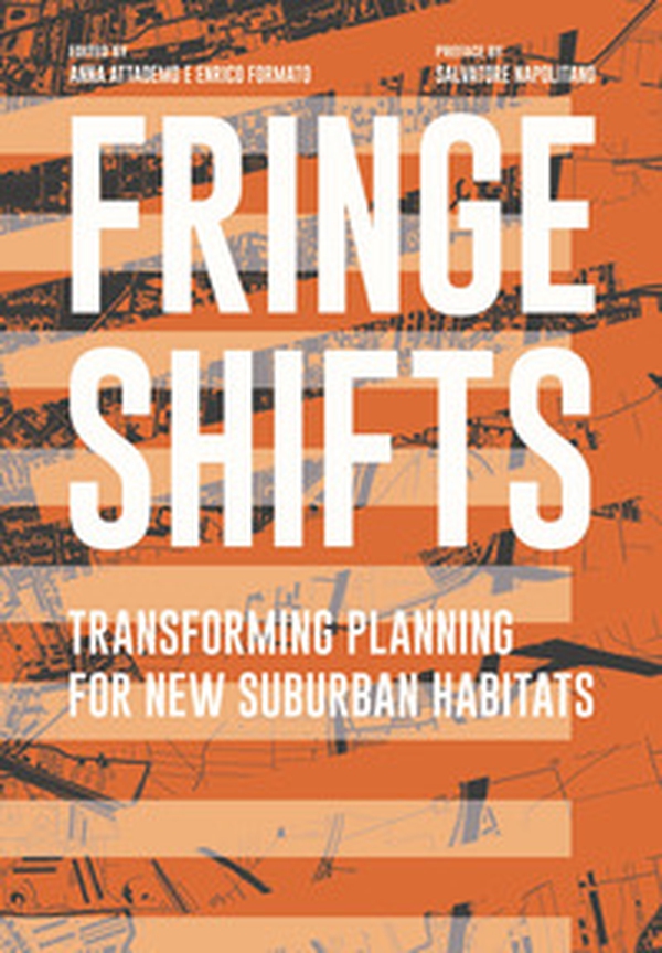 Fringe shifts. Transforming planning for new suburban habitats - Librerie.coop Fringe shifts. Transforming planning for new suburban habitats - Librerie.coop