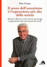 Il senso dell'umorismo è l'espressione più alta della seri. Aforismi, riflessioni, storie, persone, personaggi e ragionamenti sullo stato attuale del mondo - Librerie.coop