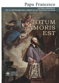 Totum amoris est. Lettera apostolica nel IV centenario della morte di san Francesco di Sales - Librerie.coop