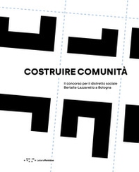 Costruire comunità. Il concorso per il distretto sociale Bertalia-Lazzaretto a Bologna - Librerie.coop
