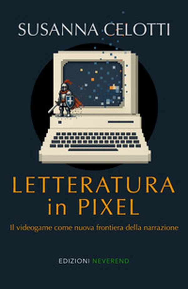 Letteratura in pixel. Il videogame come nuova frontiera della narrazione - Librerie.coop