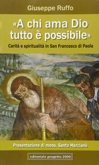 «A chi ama Dio, tutto è possibile». Carità e spiritualità in san Francesco di Paola - Librerie.coop