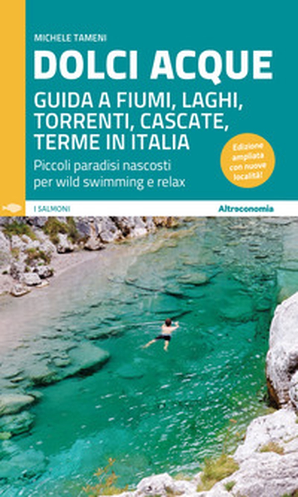 Dolci acque. Guida a fiumi, laghi, torrenti, cascate, terme in Italia. Piccoli paradisi nascosti per wild swimming e relax - Librerie.coop Dolci acque. Guida a fiumi, laghi, torrenti, cascate, terme in Italia. Piccoli paradisi nascosti per wild swimming e relax - Librerie.coop