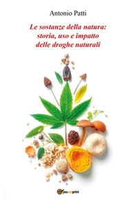 Le sostanze della natura: storia, uso e impatto delle droghe naturali - Librerie.coop