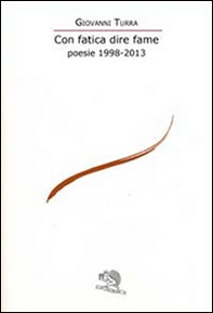 Con fatica dire fame. Poesie 1998-2013 - Librerie.coop Con fatica dire fame. Poesie 1998-2013 - Librerie.coop