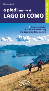 A piedi intorno al Lago di Como. 45 passeggiate, escursioni e trekking alla scoperta della natura - Librerie.coop