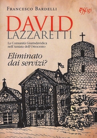 David Lazzaretti. Eliminato dai servizi? La comunità giurisdavidica nell'Amiata dell'Ottocento - Librerie.coop