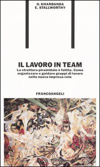 Il lavoro in team. La struttura piramidale è fallita. Come organizzare e guidare gruppi di lavoro nella nuova impresa-rete - Librerie.coop