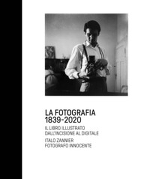 La fotografia 1839-2020. Il libro illustrato dall'incisione al digitale. Italo Zannier fotografo innocente - Librerie.coop La fotografia 1839-2020. Il libro illustrato dall'incisione al digitale. Italo Zannier fotografo innocente - Librerie.coop