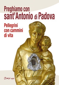 Preghiamo con Sant'Antonio di Padova. Pellegrini con cammini di vita - Librerie.coop
