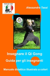 Insegnare il Qi Gong. Guida per gli insegnanti. Manuale didattico illustrato a colori - Librerie.coop