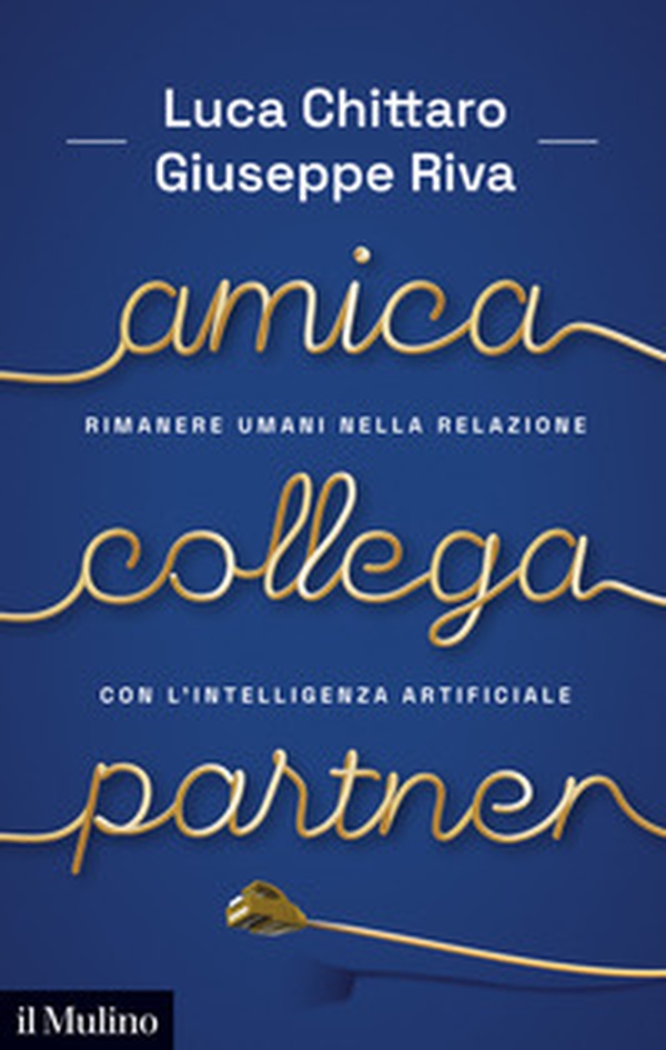 Amica, collega, partner. Rimanere umani nella relazione con l'Intelligenza Artificiale - Librerie.coop