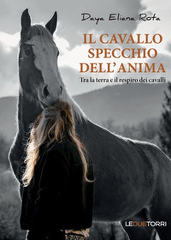 Il cavallo specchio dell'anima. Tra la terra e il respiro dei cavalli - Librerie.coop Il cavallo specchio dell'anima. Tra la terra e il respiro dei cavalli - Librerie.coop