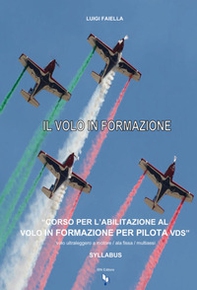 Il volo in formazione Syllabus. Corso per abilitazione al volo in formazione per piloti VDS. Volo ultraleggero a motore/ala fissa/multiassi - Librerie.coop