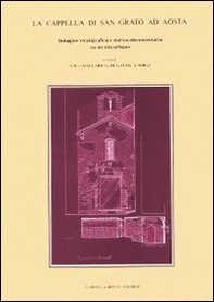 La cappella di San Grato ad Aosta. Indagine stratigrafica e storico-documentaria su un sito urbano - Librerie.coop