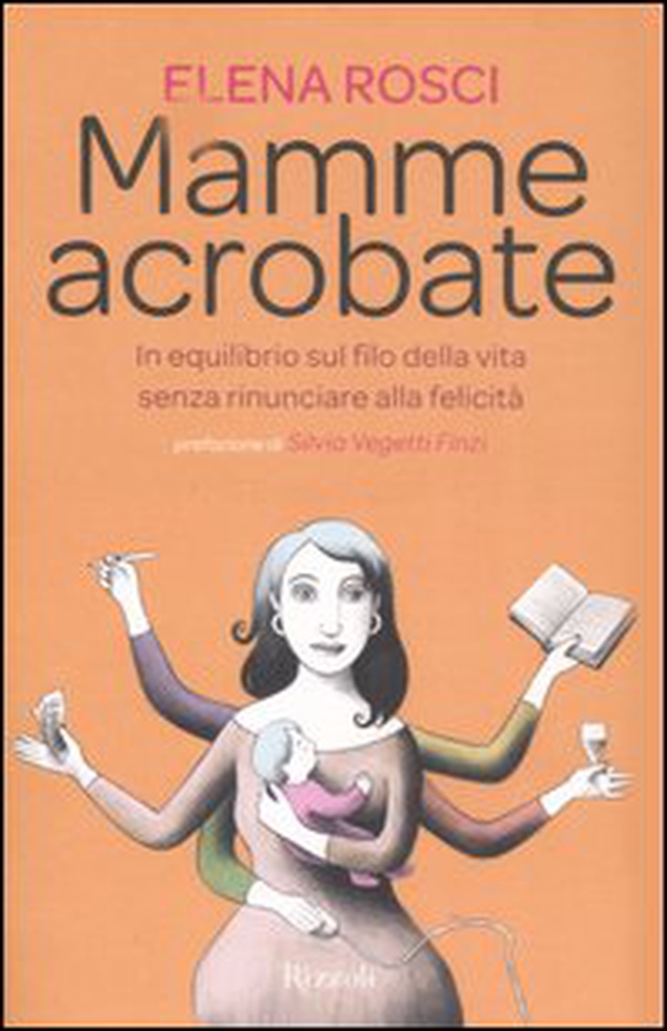 Mamme acrobate. In equilibrio sul filo della vita senza rinunciare alla felicità - Librerie.coop Mamme acrobate. In equilibrio sul filo della vita senza rinunciare alla felicità - Librerie.coop